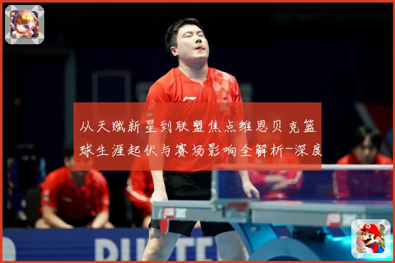 从天赋新星到联盟焦点维恩贝克篮球生涯起伏与赛场影响全解析-深度解析